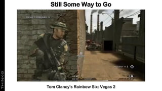 Still Some Way to Go
Tom Clancy's Rainbow Six: Vegas 2
 
