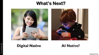 What’s Next?
Digital Native
Pixabay/YouTube
Digital Native AI Native?
 