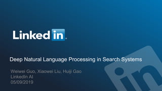 AI Tech Meetup #
Deep Natural Language Processing in Search Systems
Weiwei Guo, Xiaowei Liu, Huiji Gao
LinkedIn AI
05/09/2019
 