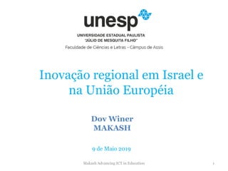 Makash Advancing ICT in Education 1
Dov Winer
MAKASH
Inovação regional em Israel e
na União Européia
9 de Maio 2019
 