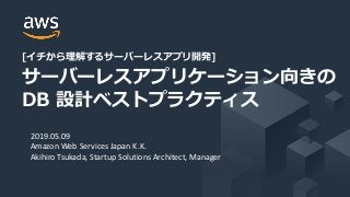 B
2019.05.09
Amazon Web Services Japan K.K.
Akihiro Tsukada, Startup Solutions Architect, Manager
 