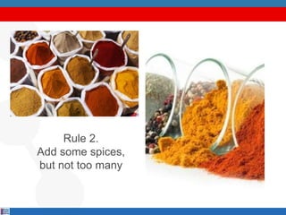 Rule 2.
Add some spices,
but not too many
 