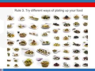 Rule 3. Try different ways of plating up your food
 