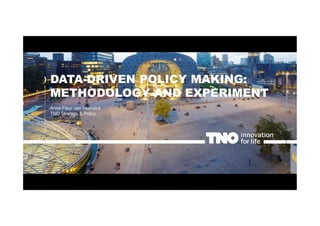 DATA-DRIVEN POLICY MAKING:
METHODOLOGY AND EXPERIMENT
Anne Fleur van Veenstra
TNO Strategy & Policy
 