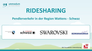 Pendlerverkehr in der Region Wattens - Schwaz
RIDESHARING
Mit freundlicher Unterstützung:
 