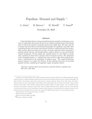 Populism: Demand and Supply ∗
L. Guiso†
H. Herrera ‡
M. Morelli§
T. Sonno¶
November 25, 2018
Abstract
Using individual data on voting and political parties manifestos in European coun-
tries, we empirically characterize the drivers of voting for populist parties (the demand
side) as well as the presence of populist parties (the supply side). We show that the
economic insecurity drivers of the demand of populism are signiﬁcant, especially when
considering the key interactions with turnout incentives, neglected in previous studies.
Once turnout eﬀects are taken into account, economic insecurity drives consensus to
populist policies directly and through indirect negative eﬀects on trust and attitudes
towards immigrants. On the supply side, populist parties are more likely to emerge
when countries are faced with a systemic crisis of economic security. The orientation
choice of populist parties, i.e., whether they arise on left or right of the political spec-
trum, is determined by the availability of political space. The typical mainstream
parties response is to reduce the distance of their platform from that of successful
populist entrants, amplifying the aggregate supply of populist policies.
Keywords: turnout, short term protection, anti-elite rhetoric, populist entry.
JEL codes: D72, D78
∗
Luigi Guiso and Massimo Morelli wish to thank the Italian Ministry of Research (MIUR) for the PRIN funding 2016; Massimo
Morelli also wishes to thank the Dondena and Igier research centers and the European Research Council, advanced grant 694583. We
thank Tito Boeri, Torun Dewan, Giunia Gatta, Gloria Gennaro, Tommaso Giommoni, Simona Grassi, Sergei Guriev, John Huber,
Thomas Koenig, Alex Lenk, Yotam Margolit, Nelson Mesker, Moritz Osnabruegge, Marco Ottaviani, Gerard Padr´o i Miquel, Daniele
Paserman, Paola Profeta, Guido Tabellini, Stephane Wolton and Matia Vannoni for useful comments. We are grateful for their
comments to participants in seminars at Queen Mary, Banco de Espa˜na, Barcelona Forum, Bologna, University of York, Harvard
University, Brown University, Ecole Polytechnique, Toulouse School of Economics, Toulouse Institute for Advanced Studies, the 2017
Lisbon Meeting of the European Economic Association, and the 2017 NBER Summer Institute. The usual disclaimer applies.
†
Einaudi Institute for Economics and Finance, and CEPR
‡
Warwick University, and CEPR
§
Bocconi University, IGIER, and CEPR
¶
University of Bologna, and CEP
1
 