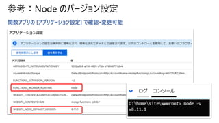 参考：Node のバージョン設定
関数アプリの [アプリケーション設定] で確認・変更可能
 