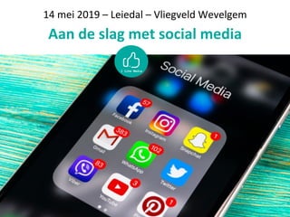 14	mei	2019	–	Leiedal	–	Vliegveld	Wevelgem
Aan	de	slag	met	social	media
 