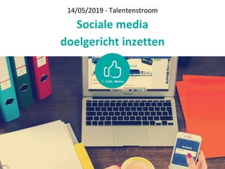 14/05/2019 - Talentenstroom
Sociale media
doelgericht inzetten
 