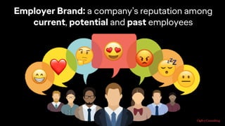 Employer Brand: a company’s reputation among
current, potential and past employees
 