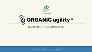 www.agile42.com | All rights reserved. Copyright © 2007 - 2019.
Beyond the Mass Production of Agile at Scale!
 