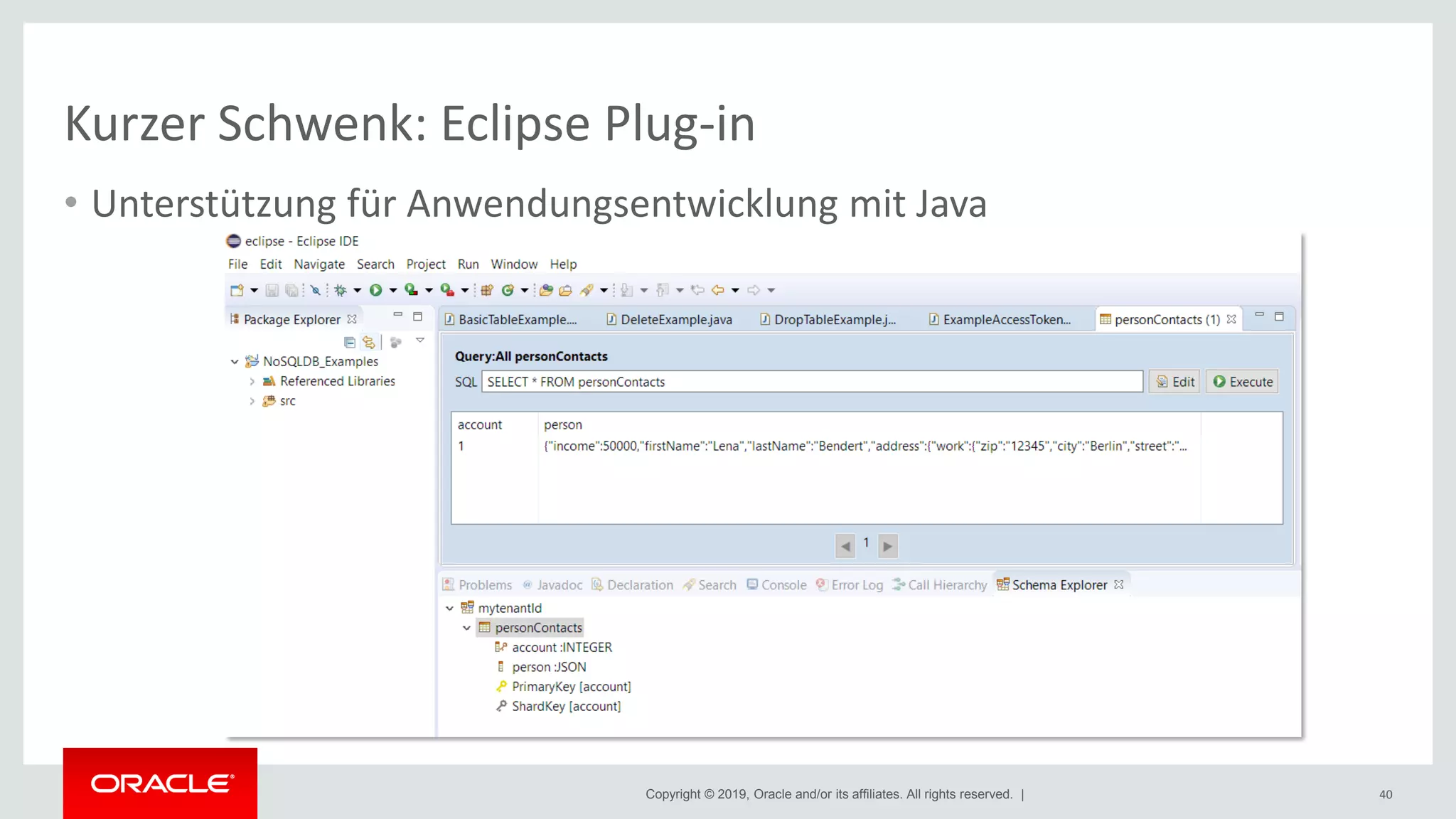 Copyright © 2019, Oracle and/or its affiliates. All rights reserved. |
Kurzer Schwenk: Eclipse Plug-in
• Unterstützung für Anwendungsentwicklung mit Java
40
 