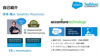 ԼB
m ¡ Takahito Miyamoto
? `}סSalesforce 6Ŀ35rΐ޼
? `ǥ󥰡ܥƥ׿Ȥζ
? `ƥȤȤ}ץȤK֧Ԯ
? ޤʤɻCapabilityϤ˾
@takahito0508
/takahitomiyamoto
follow
me
15 x #CertifiedPro
2
 