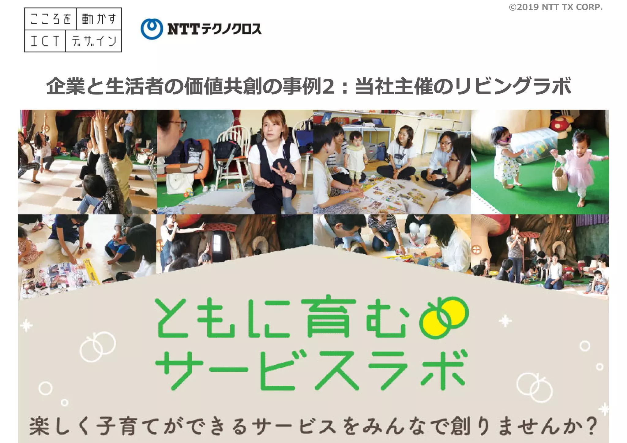 ©2019 NTT TX CORP.
16
企業と⽣活者の価値共創の事例2︓当社主催のリビングラボ
 