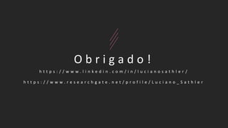 O b r i g a d o !
h t t p s : / / w w w . l i n k e d i n . c o m / i n / l u c i a n o s a t h l e r /
h t t p s : / / w w w . r e s e a r c h g a t e . n e t / p r o f i l e / L u c i a n o _ S a t h l e r
 