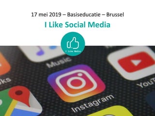 17 mei 2019 – Basiseducatie – Brussel
I Like Social Media
 
