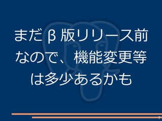 7
まだ β 版リリース前
なので、機能変更等
は多少あるかも
 