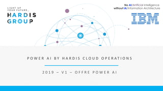 2 0 1 9 – V 1 – O F F R E P O W E R A I
P O W E R A I B Y H A R D I S C L O U D O P E R A T I O N S
No AI/Artificial Intelligence
without IA/Information Architecture
 