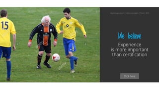 Click here
We believe
Experience
is more important
than certification
@aahoogendoorn | @kimvanwilgen | Flow | SDD
 