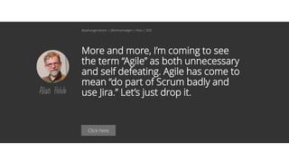 Click here
More and more, I’m coming to see
the term “Agile” as both unnecessary
and self defeating. Agile has come to
mean “do part of Scrum badly and
use Jira.” Let’s just drop it.Allan Holub
@aahoogendoorn | @kimvanwilgen | Flow | SDD
 