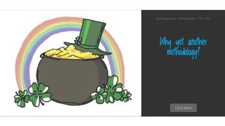 Click here
Why yet another
methodology?
@aahoogendoorn | @kimvanwilgen | Flow | SDD
 