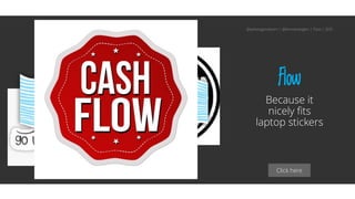 Click here
Flow
Because it
nicely fits
laptop stickers
@aahoogendoorn | @kimvanwilgen | Flow | SDD
 