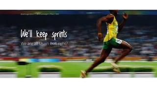 We’ll keep sprints
We are all Usain Bolt right?
@aahoogendoorn | @kimvanwilgen | Flow | SDD
 