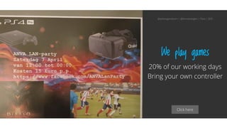 Click here
We play games
20% of our working days
Bring your own controller
@aahoogendoorn | @kimvanwilgen | Flow | SDD
 