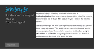 Read more …
SecDevSecOpsSec
But where are the analysts?
Testers?
Project managers?
 