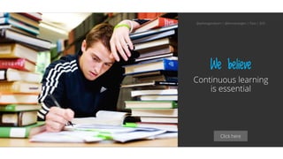 Click here
We believe
Continuous learning
is essential
@aahoogendoorn | @kimvanwilgen | Flow | SDD
 