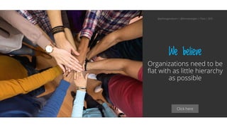 Click here
We believe
Organizations need to be
flat with as little hierarchy
as possible
@aahoogendoorn | @kimvanwilgen | Flow | SDD
 