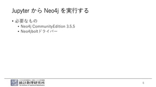 Jupyter から Neo4j を実行する
• 必要なもの
• Neo4j CommunityEdition 3.5.5
• Neo4jboltドライバー
6
 
