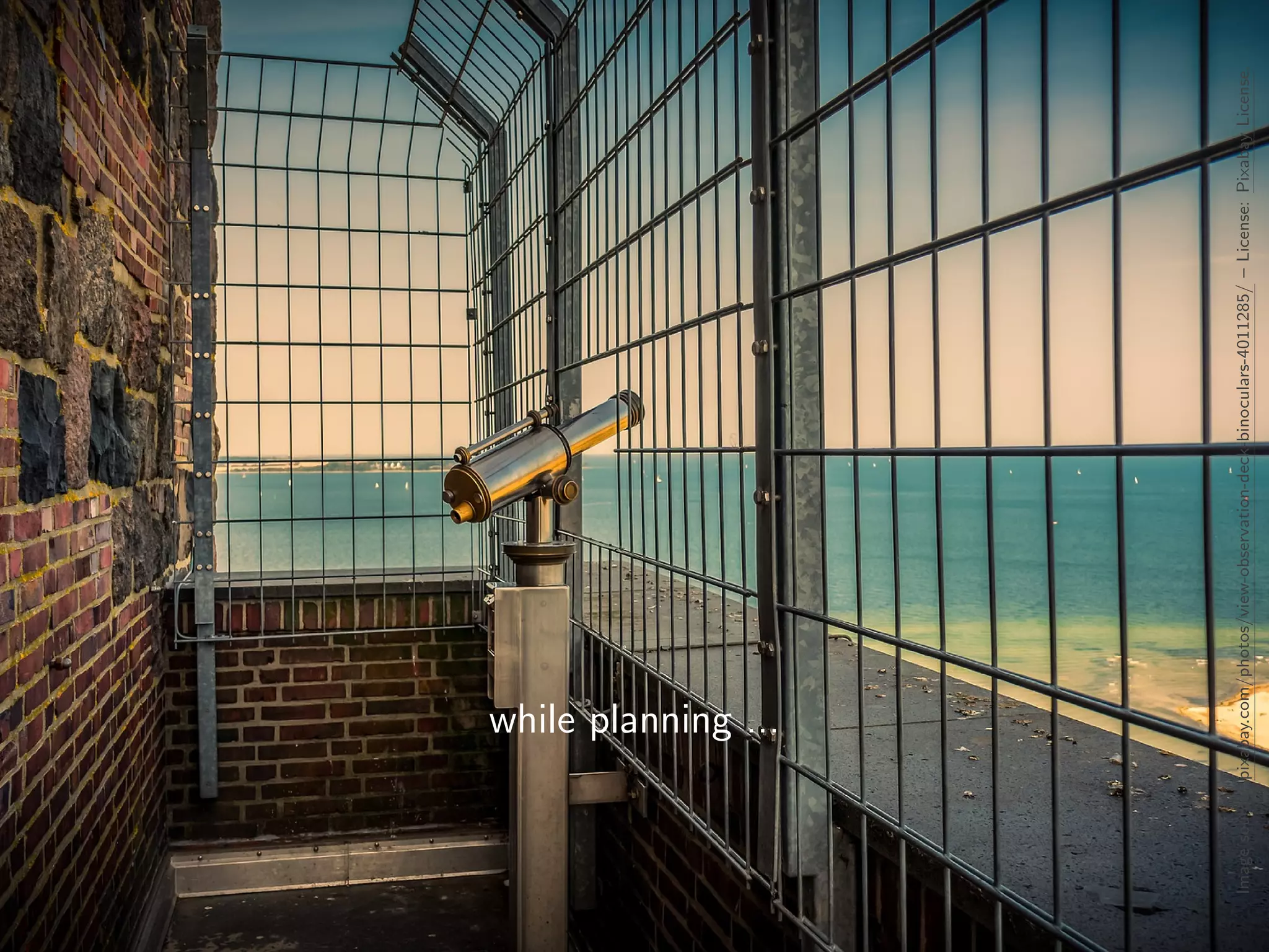 while planning ...
Imagesource:pixabay.com/photos/view-observation-deck-binoculars-4011285/–License:PixabayLicense.
 