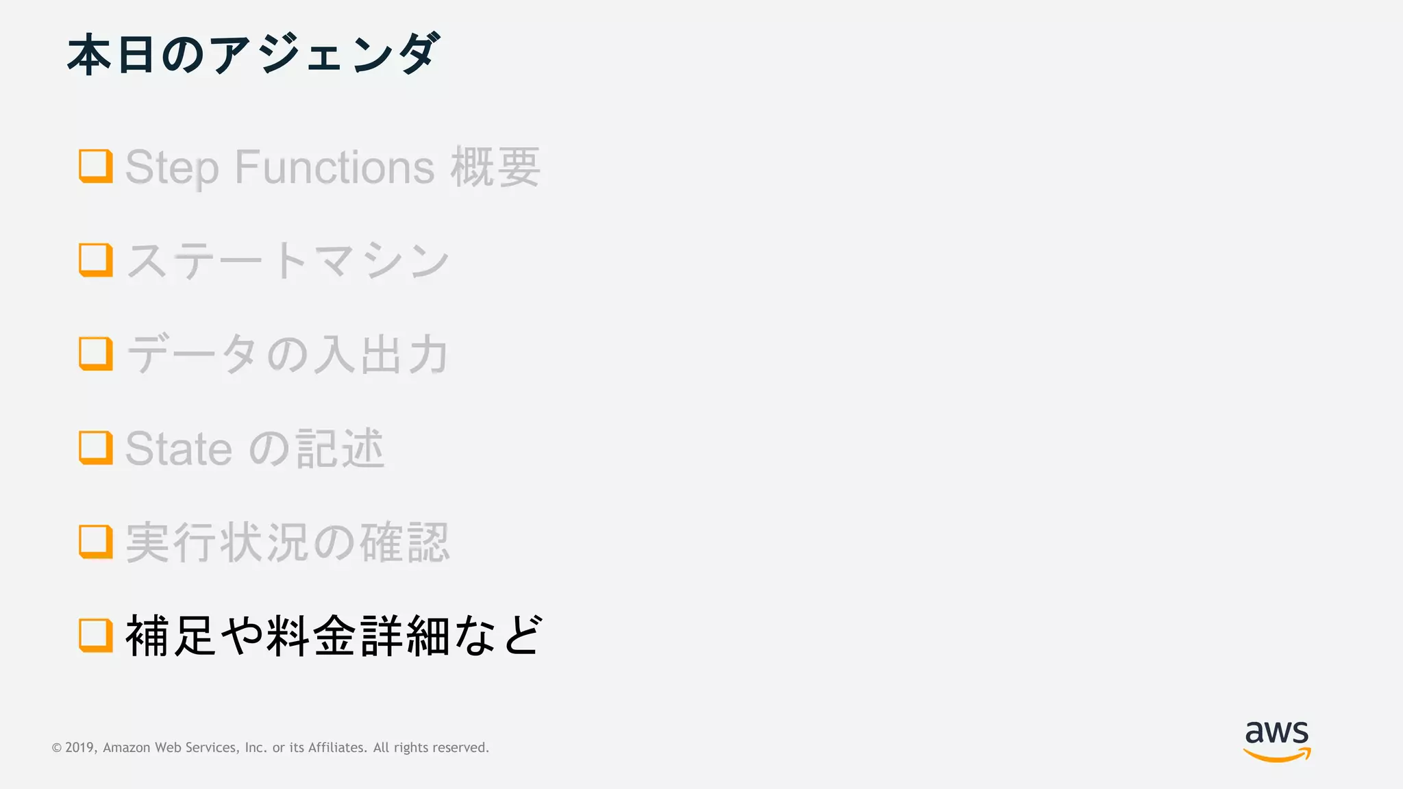 © 2019, Amazon Web Services, Inc. or its Affiliates. All rights reserved.
本日のアジェンダ





 補足や料金詳細など
 