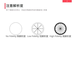 6
注意解析度
除了溝通你的想法，保留空間讓使用者有機會填入想像
 