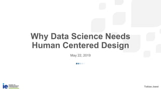 Tobias Joest
May 22, 2019
Why Data Science Needs
Human Centered Design
 