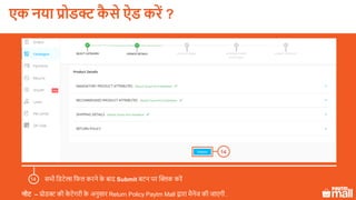 सभी लडटेल्स लफल करने के बाद Submit बटन पर क्लिक करें
14
नोट – प्रोडक्ट की के टेगरी के अनुसार Return Policy Paytm Mall द्वारा मैनेज की जाएगी .
14
एक नया प्रोडक्ट कै े ऐड करें ?
 