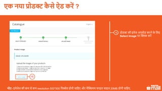 15
प्रोडक्ट की इमेज अपलोड करने के ललए
Select Image पर क्लिक करें
15
एक नया प्रोडक्ट कै े ऐड करें ?
नोट- इमेजेज की कम से कम resolution 500*500 लपक्सेल होनी चालहए और मैक्लक्समम फाइल साइज 20MB होनी चालहए.
 