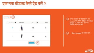 20
अगर आप एक ही प्रोडक्ट की और
Images ऐड करना चाहते हैं तो Select
Image पर क्लिक करें और सेम
प्रोसीजर को फॉलो करें
19
Save Images पर क्लिक करें20
19
एक नया प्रोडक्ट कै े ऐड करें ?
 