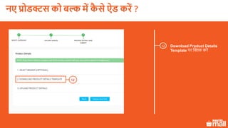 Download Product Details
Template पर क्लिक करें
12
12
नए प्रोडक्ट को बल्क में कै े ऐड करें ?
 