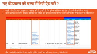 11
• पहले जो इमेज पाथ फाइल डाउनलोड की थी उसमे से मेन इमेज की ललंक को मेन इमेज कोलोम में पेस्ट करदें
• बाकी इमेजेज के ललए, आपको इमेजेज की ललंक्स को इमेज कोलोम में पेस्ट करना होगा जैसे नीचे लपक्चर में लदखाया है
नोट - बाकी इमेजेज कोलोम में आप मल्टीप्ल इमेजेज ऐड करें और उसे semi –colon (;) से सेपरेट करें .
नए प्रोडक्ट को बल्क में कै े ऐड करें ?
 