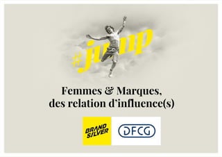 # JUMP // DOCUMENT CONFIDENTIEL
Femmes & Marques,
des relation d’influence(s)
 