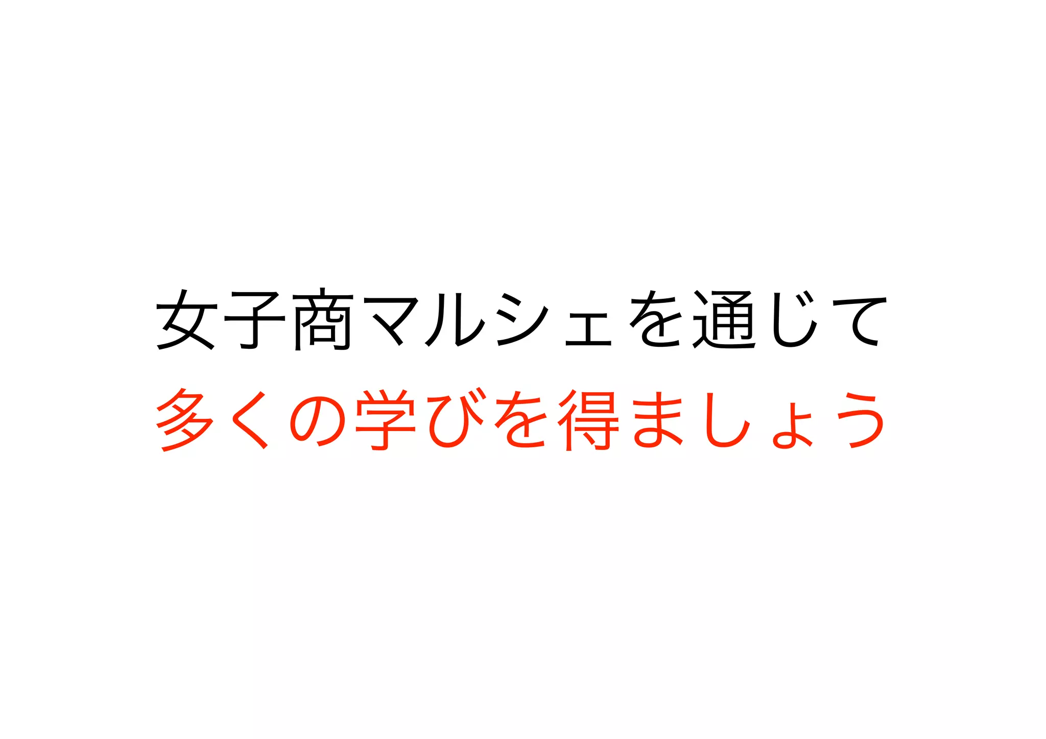 女子商マルシェを通じて
多くの学びを得ましょう
 