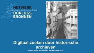 Digitaal zoeken door historische
archieven
Edwin Klijn, Noordelijke Netwerkdag 2019
 