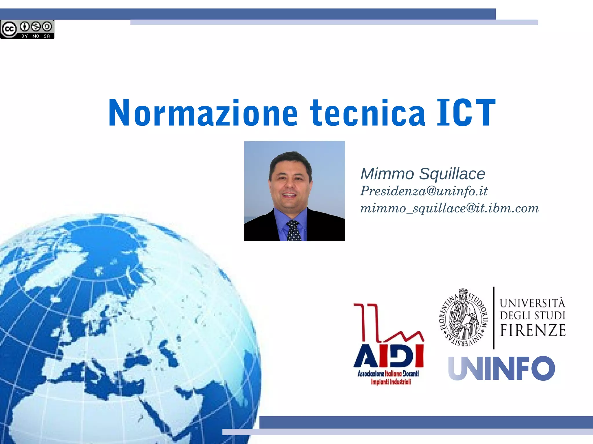 Mimmo Squillace
Presidenza@uninfo.it
mimmo_squillace@it.ibm.com
Normazione tecnica ICT
 