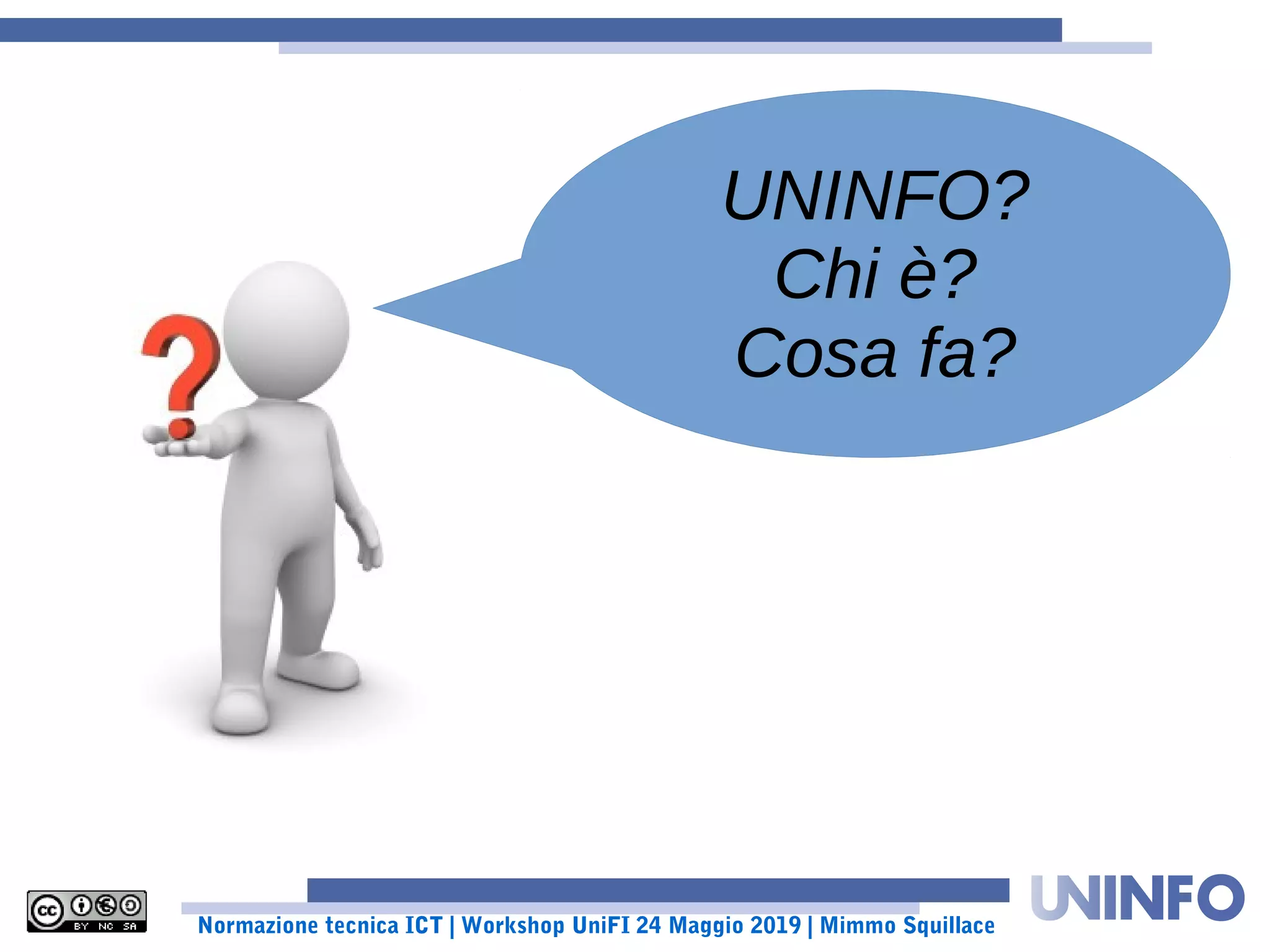 Normazione tecnica ICT | Workshop UniFI 24 Maggio 2019 | Mimmo Squillace
UNINFO?
Chi è?
Cosa fa?
 
