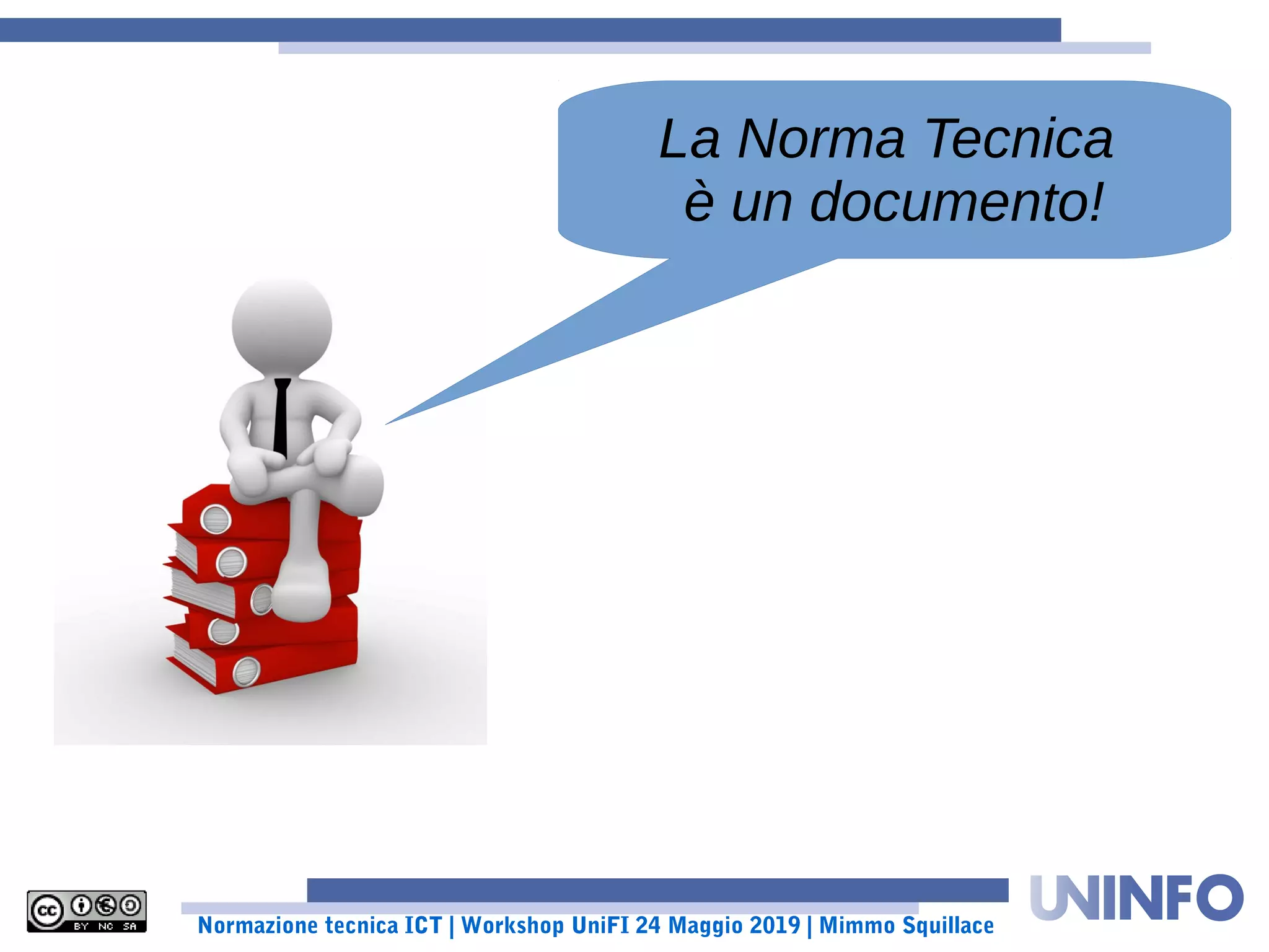 Normazione tecnica ICT | Workshop UniFI 24 Maggio 2019 | Mimmo Squillace
La Norma Tecnica
è un documento!
 