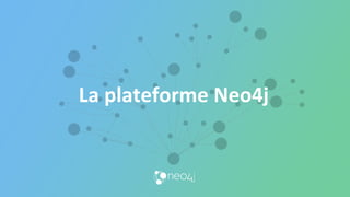 La plateforme Neo4j
 
