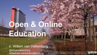 Open & Online
Education
ir. Willem van Valkenburg
@wfvanvalkenburg
slideshare.net/wfvanvalkenburg
Unless otherwise indicated, this presentation is licensed CC-BY 4.0.
Please attribute TU Delft Extension School / Willem van Valkenburg
PhotoCC-BYCoraBijsterveld
 