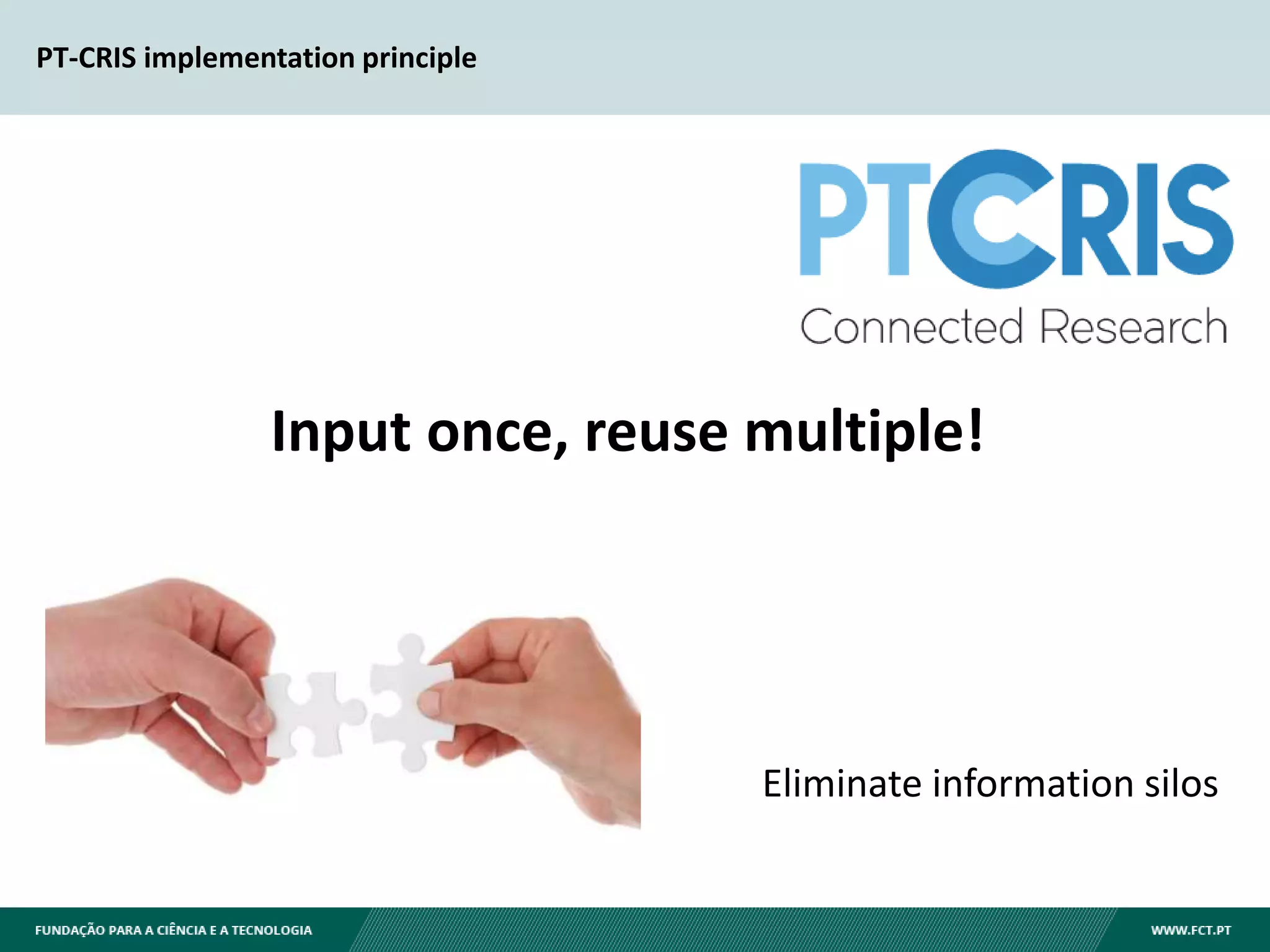 PT-CRIS implementation principle
Input once, reuse multiple!
Eliminate information silos
 